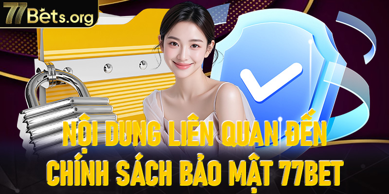 Nội dung đầy đủ liên quan đến chính sách bảo mật tại 77Bet