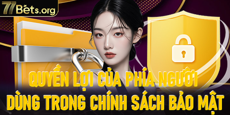 Quyền lợi của phía người dùng trong chính sách bảo mật