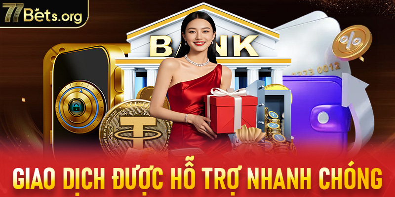 Giao dịch được hỗ trợ nhanh chóng và linh hoạt trong từng bước