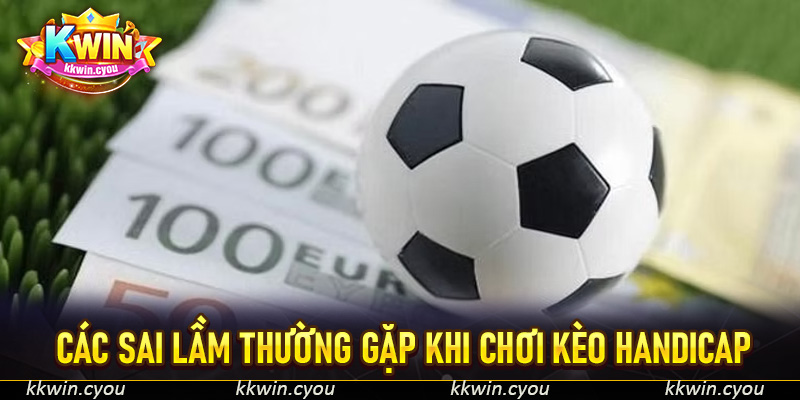 Các Sai Lầm Thường Gặp Khi Chơi Kèo Handicap