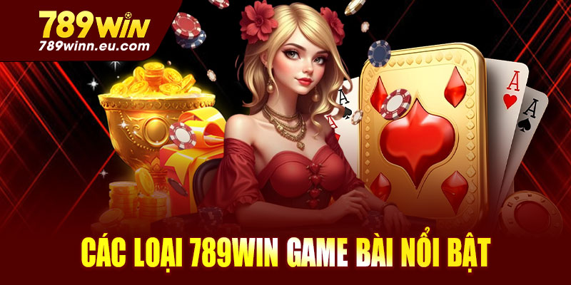 Các loại 789win game bài nổi bật